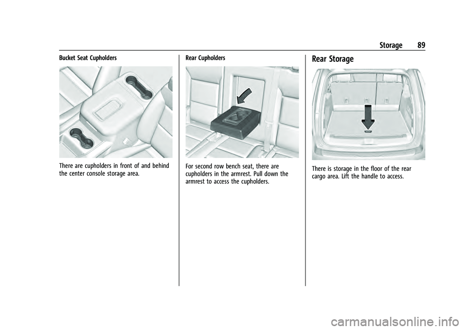 CHEVROLET SUBURBAN 2021 Manual Online Chevrolet Tahoe/Suburban Owner Manual (GMNA-Localizing-U.S./Canada/
Mexico-13690484) - 2021 - crc - 8/17/20
Storage 89
Bucket Seat Cupholders
There are cupholders in front of and behind
the center con CHEVROLET SUBURBAN 2021 Manual Online Chevrolet Tahoe/Suburban Owner Manual (GMNA-Localizing-U.S./Canada/
Mexico-13690484) - 2021 - crc - 8/17/20
Storage 89
Bucket Seat Cupholders
There are cupholders in front of and behind
the center con