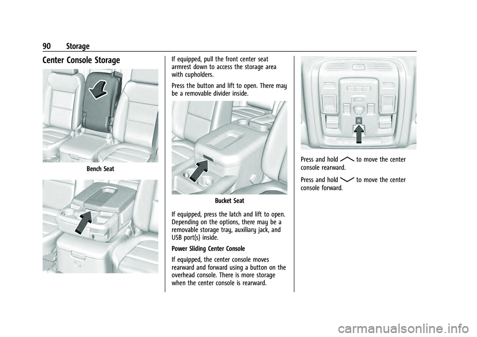 CHEVROLET TAHOE 2021 Owners Manual Chevrolet Tahoe/Suburban Owner Manual (GMNA-Localizing-U.S./Canada/
Mexico-13690484) - 2021 - crc - 8/17/20
90 Storage
Center Console Storage
Bench Seat
If equipped, pull the front center seat
armrest CHEVROLET TAHOE 2021 Owners Manual Chevrolet Tahoe/Suburban Owner Manual (GMNA-Localizing-U.S./Canada/
Mexico-13690484) - 2021 - crc - 8/17/20
90 Storage
Center Console Storage
Bench Seat
If equipped, pull the front center seat
armrest