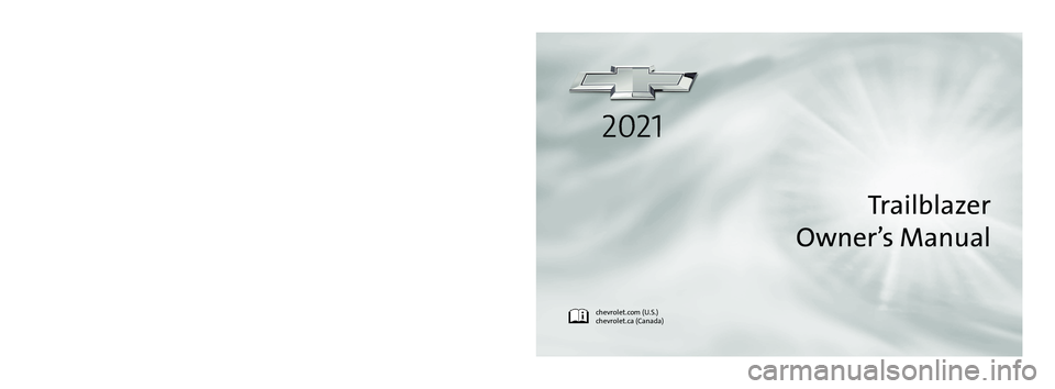 CHEVROLET TRAILBLAZER 2021 Owners Manual 2021
chevrolet.com (U.S.)
chevrolet.ca (Canada)
Trailblazer
Owner’s Manual
2021 Trailblazer
Canada
My Chevrolet App
Download the my.Chevrolet App
for full manuals and “how to”
videos. The ful CHEVROLET TRAILBLAZER 2021 Owners Manual 2021
chevrolet.com (U.S.)
chevrolet.ca (Canada)
Trailblazer
Owner’s Manual
2021 Trailblazer
Canada
My Chevrolet App
Download the my.Chevrolet App
for full manuals and “how to”
videos. The ful