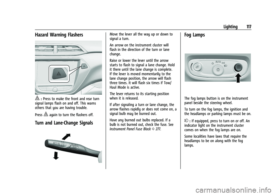 CHEVROLET TRAILBLAZER 2021 Owners Manual Chevrolet Trailblazer Owner Manual (GMNA-Localizing-U.S./Canada-
14400528) - 2021 - CRC - 11/7/19
Lighting 117
Hazard Warning Flashers
|:Press to make the front and rear turn
signal lamps flash on and CHEVROLET TRAILBLAZER 2021 Owners Manual Chevrolet Trailblazer Owner Manual (GMNA-Localizing-U.S./Canada-
14400528) - 2021 - CRC - 11/7/19
Lighting 117
Hazard Warning Flashers
|:Press to make the front and rear turn
signal lamps flash on and