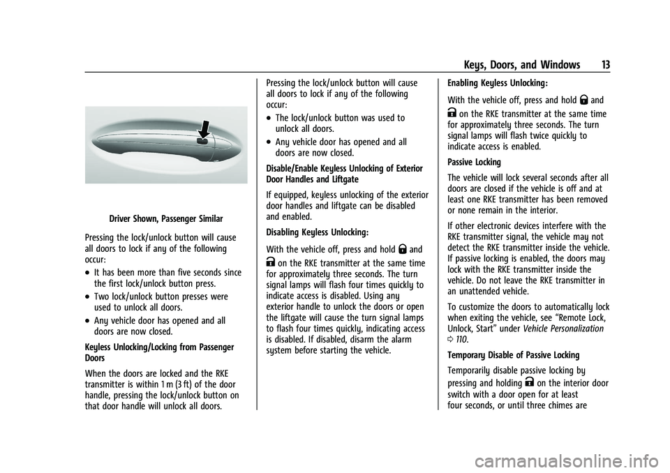 CHEVROLET TRAILBLAZER 2021 User Guide Chevrolet Trailblazer Owner Manual (GMNA-Localizing-U.S./Canada-
14400528) - 2021 - CRC - 11/7/19
Keys, Doors, and Windows 13
Driver Shown, Passenger Similar
Pressing the lock/unlock button will cause CHEVROLET TRAILBLAZER 2021 User Guide Chevrolet Trailblazer Owner Manual (GMNA-Localizing-U.S./Canada-
14400528) - 2021 - CRC - 11/7/19
Keys, Doors, and Windows 13
Driver Shown, Passenger Similar
Pressing the lock/unlock button will cause