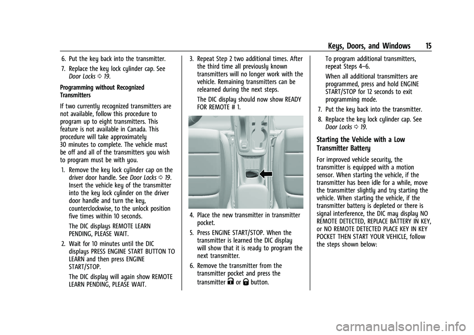 CHEVROLET TRAILBLAZER 2021 User Guide Chevrolet Trailblazer Owner Manual (GMNA-Localizing-U.S./Canada-
14400528) - 2021 - CRC - 11/7/19
Keys, Doors, and Windows 15
6. Put the key back into the transmitter.
7. Replace the key lock cylinder CHEVROLET TRAILBLAZER 2021 User Guide Chevrolet Trailblazer Owner Manual (GMNA-Localizing-U.S./Canada-
14400528) - 2021 - CRC - 11/7/19
Keys, Doors, and Windows 15
6. Put the key back into the transmitter.
7. Replace the key lock cylinder