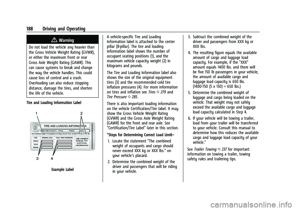 CHEVROLET TRAILBLAZER 2021 Owners Manual Chevrolet Trailblazer Owner Manual (GMNA-Localizing-U.S./Canada-
14400528) - 2021 - CRC - 11/7/19
188 Driving and Operating
{Warning
Do not load the vehicle any heavier than
the Gross Vehicle Weight R CHEVROLET TRAILBLAZER 2021 Owners Manual Chevrolet Trailblazer Owner Manual (GMNA-Localizing-U.S./Canada-
14400528) - 2021 - CRC - 11/7/19
188 Driving and Operating
{Warning
Do not load the vehicle any heavier than
the Gross Vehicle Weight R