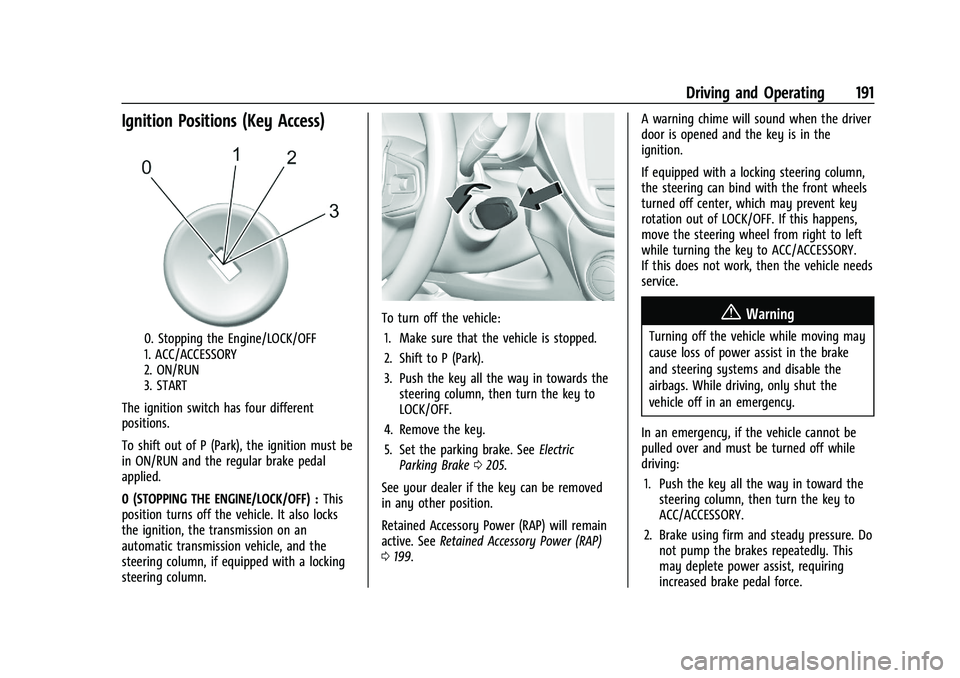 CHEVROLET TRAILBLAZER 2021 Owners Guide Chevrolet Trailblazer Owner Manual (GMNA-Localizing-U.S./Canada-
14400528) - 2021 - CRC - 11/7/19
Driving and Operating 191
Ignition Positions (Key Access)
0. Stopping the Engine/LOCK/OFF
1. ACC/ACCES