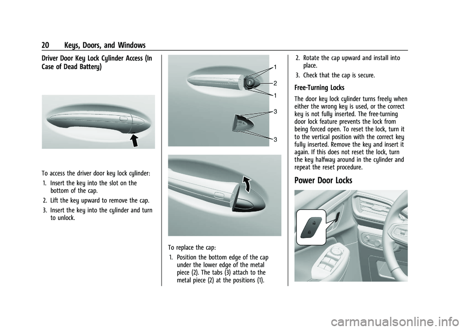 CHEVROLET TRAILBLAZER 2021 Owners Guide Chevrolet Trailblazer Owner Manual (GMNA-Localizing-U.S./Canada-
14400528) - 2021 - CRC - 11/7/19
20 Keys, Doors, and Windows
Driver Door Key Lock Cylinder Access (In
Case of Dead Battery)
To access t CHEVROLET TRAILBLAZER 2021 Owners Guide Chevrolet Trailblazer Owner Manual (GMNA-Localizing-U.S./Canada-
14400528) - 2021 - CRC - 11/7/19
20 Keys, Doors, and Windows
Driver Door Key Lock Cylinder Access (In
Case of Dead Battery)
To access t