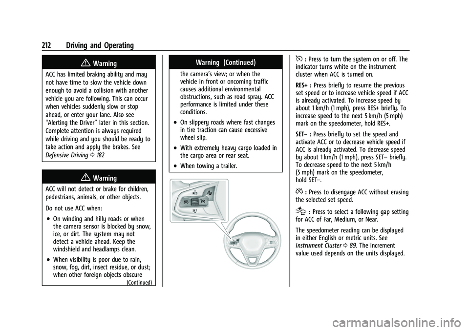 CHEVROLET TRAILBLAZER 2021 User Guide Chevrolet Trailblazer Owner Manual (GMNA-Localizing-U.S./Canada-
14400528) - 2021 - CRC - 11/7/19
212 Driving and Operating
{Warning
ACC has limited braking ability and may
not have time to slow the v