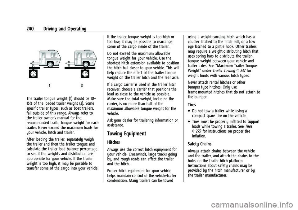 CHEVROLET TRAILBLAZER 2021 Owners Manual Chevrolet Trailblazer Owner Manual (GMNA-Localizing-U.S./Canada-
14400528) - 2021 - CRC - 11/7/19
240 Driving and Operating
The trailer tongue weight (1) should be 10–
15% of the loaded trailer weig CHEVROLET TRAILBLAZER 2021 Owners Manual Chevrolet Trailblazer Owner Manual (GMNA-Localizing-U.S./Canada-
14400528) - 2021 - CRC - 11/7/19
240 Driving and Operating
The trailer tongue weight (1) should be 10–
15% of the loaded trailer weig