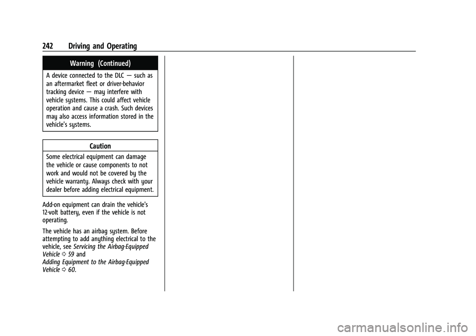 CHEVROLET TRAILBLAZER 2021 Owners Manual Chevrolet Trailblazer Owner Manual (GMNA-Localizing-U.S./Canada-
14400528) - 2021 - CRC - 11/7/19
242 Driving and Operating
Warning (Continued)
A device connected to the DLC—such as
an aftermarket f CHEVROLET TRAILBLAZER 2021 Owners Manual Chevrolet Trailblazer Owner Manual (GMNA-Localizing-U.S./Canada-
14400528) - 2021 - CRC - 11/7/19
242 Driving and Operating
Warning (Continued)
A device connected to the DLC—such as
an aftermarket f
