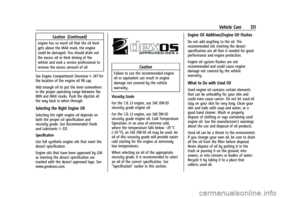 CHEVROLET TRAILBLAZER 2021 Owners Manual Chevrolet Trailblazer Owner Manual (GMNA-Localizing-U.S./Canada-
14400528) - 2021 - CRC - 11/7/19
Vehicle Care 251
Caution (Continued)
engine has so much oil that the oil level
gets above the MAX mark CHEVROLET TRAILBLAZER 2021 Owners Manual Chevrolet Trailblazer Owner Manual (GMNA-Localizing-U.S./Canada-
14400528) - 2021 - CRC - 11/7/19
Vehicle Care 251
Caution (Continued)
engine has so much oil that the oil level
gets above the MAX mark