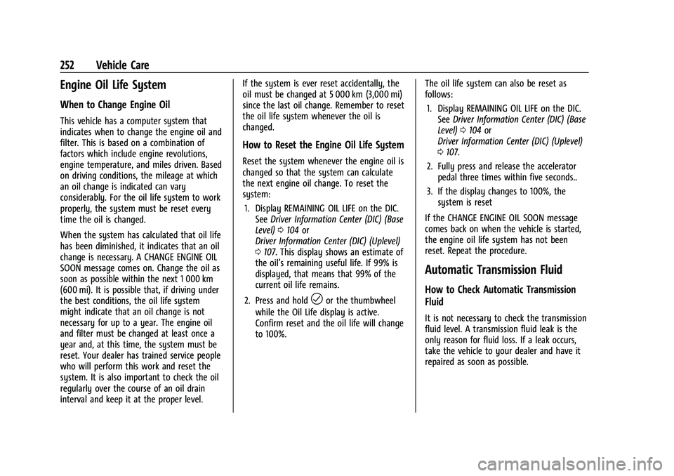 CHEVROLET TRAILBLAZER 2021 Owners Manual Chevrolet Trailblazer Owner Manual (GMNA-Localizing-U.S./Canada-
14400528) - 2021 - CRC - 11/7/19
252 Vehicle Care
Engine Oil Life System
When to Change Engine Oil
This vehicle has a computer system t CHEVROLET TRAILBLAZER 2021 Owners Manual Chevrolet Trailblazer Owner Manual (GMNA-Localizing-U.S./Canada-
14400528) - 2021 - CRC - 11/7/19
252 Vehicle Care
Engine Oil Life System
When to Change Engine Oil
This vehicle has a computer system t