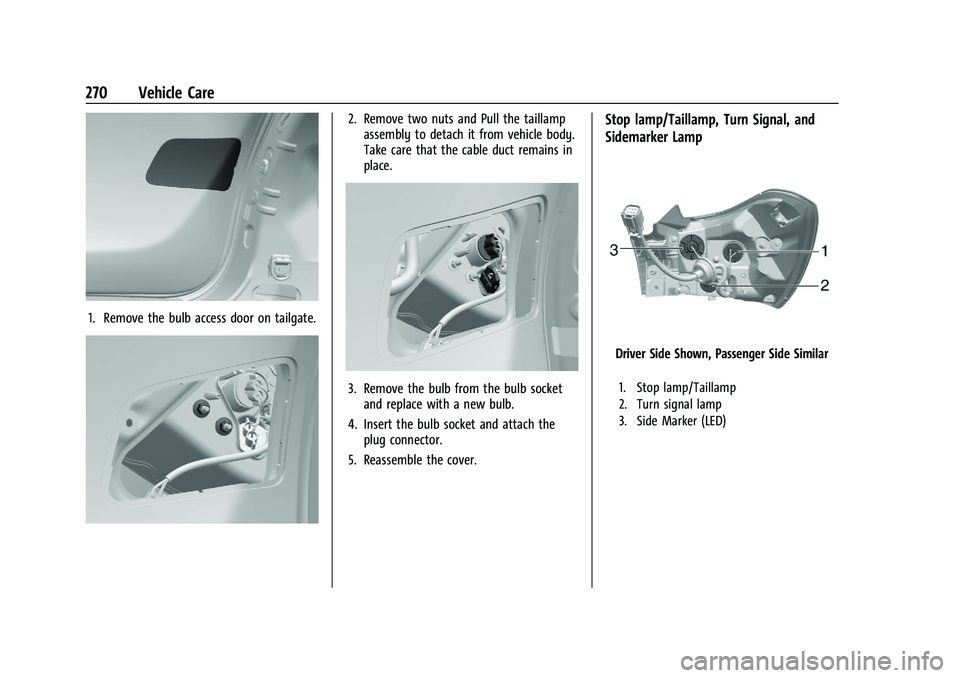 CHEVROLET TRAILBLAZER 2021 Owners Manual Chevrolet Trailblazer Owner Manual (GMNA-Localizing-U.S./Canada-
14400528) - 2021 - CRC - 11/7/19
270 Vehicle Care
1. Remove the bulb access door on tailgate.
2. Remove two nuts and Pull the taillampa CHEVROLET TRAILBLAZER 2021 Owners Manual Chevrolet Trailblazer Owner Manual (GMNA-Localizing-U.S./Canada-
14400528) - 2021 - CRC - 11/7/19
270 Vehicle Care
1. Remove the bulb access door on tailgate.
2. Remove two nuts and Pull the taillampa