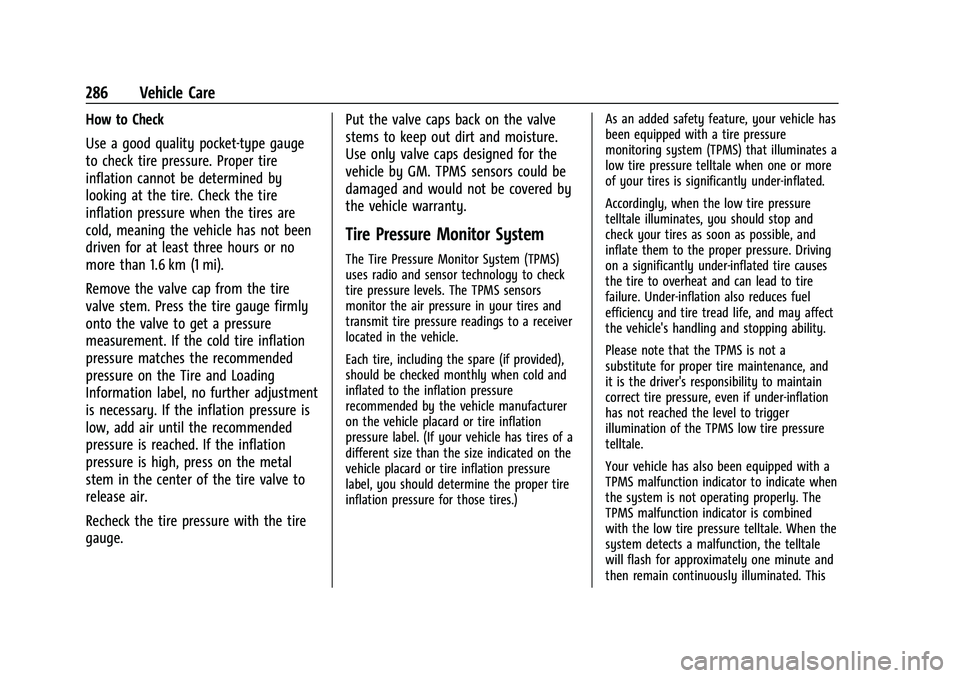 CHEVROLET TRAILBLAZER 2021 Owners Guide Chevrolet Trailblazer Owner Manual (GMNA-Localizing-U.S./Canada-
14400528) - 2021 - CRC - 11/7/19
286 Vehicle Care
How to Check
Use a good quality pocket-type gauge
to check tire pressure. Proper tire