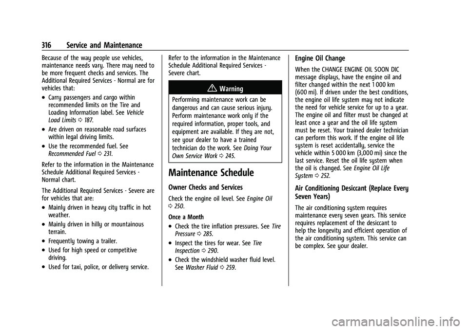 CHEVROLET TRAILBLAZER 2021 User Guide Chevrolet Trailblazer Owner Manual (GMNA-Localizing-U.S./Canada-
14400528) - 2021 - CRC - 11/7/19
316 Service and Maintenance
Because of the way people use vehicles,
maintenance needs vary. There may 