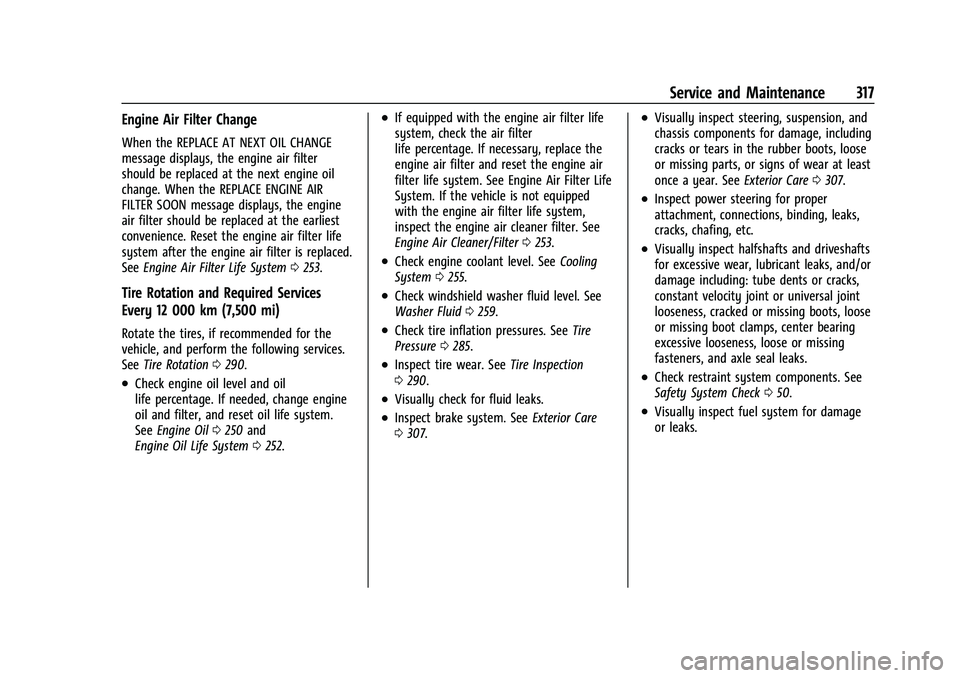 CHEVROLET TRAILBLAZER 2021 User Guide Chevrolet Trailblazer Owner Manual (GMNA-Localizing-U.S./Canada-
14400528) - 2021 - CRC - 11/7/19
Service and Maintenance 317
Engine Air Filter Change
When the REPLACE AT NEXT OIL CHANGE
message displ