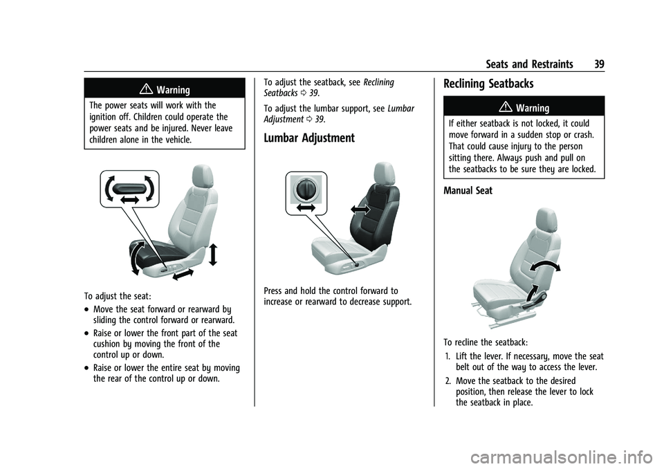 CHEVROLET TRAILBLAZER 2021 Owners Guide Chevrolet Trailblazer Owner Manual (GMNA-Localizing-U.S./Canada-
14400528) - 2021 - CRC - 11/7/19
Seats and Restraints 39
{Warning
The power seats will work with the
ignition off. Children could opera CHEVROLET TRAILBLAZER 2021 Owners Guide Chevrolet Trailblazer Owner Manual (GMNA-Localizing-U.S./Canada-
14400528) - 2021 - CRC - 11/7/19
Seats and Restraints 39
{Warning
The power seats will work with the
ignition off. Children could opera