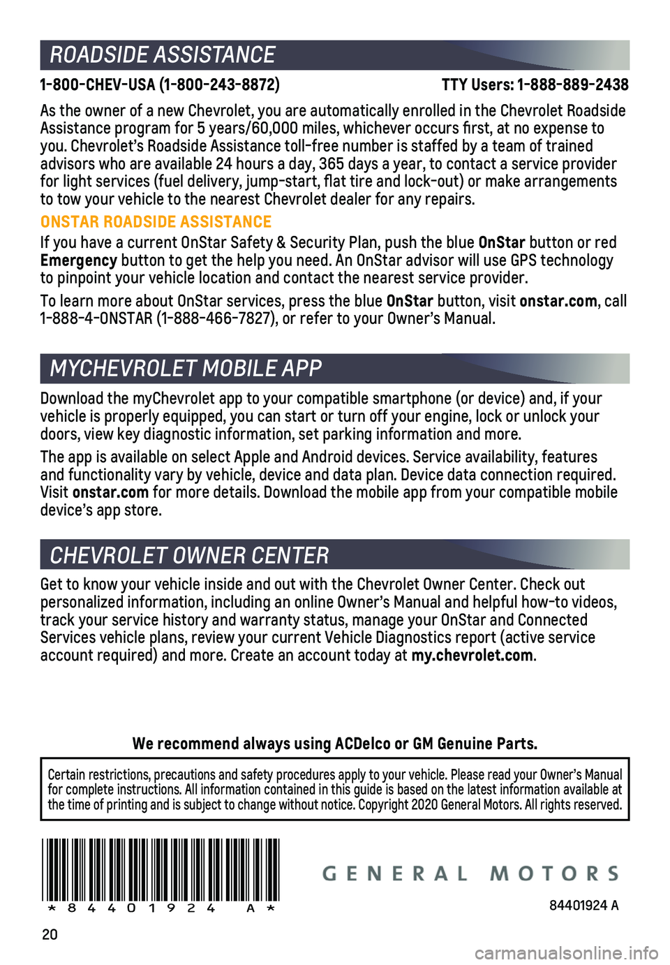 CHEVROLET TRAILBLAZER 2021 Get To Know Guide 20
ROADSIDE ASSISTANCE
1-800-CHEV-USA (1-800-243-8872) \
TTY Users: 1-888-889-2438
As the owner of a new Chevrolet, you are automatically enrolled in the C\ CHEVROLET TRAILBLAZER 2021 Get To Know Guide 20
ROADSIDE ASSISTANCE
1-800-CHEV-USA (1-800-243-8872) \
TTY Users: 1-888-889-2438
As the owner of a new Chevrolet, you are automatically enrolled in the C\