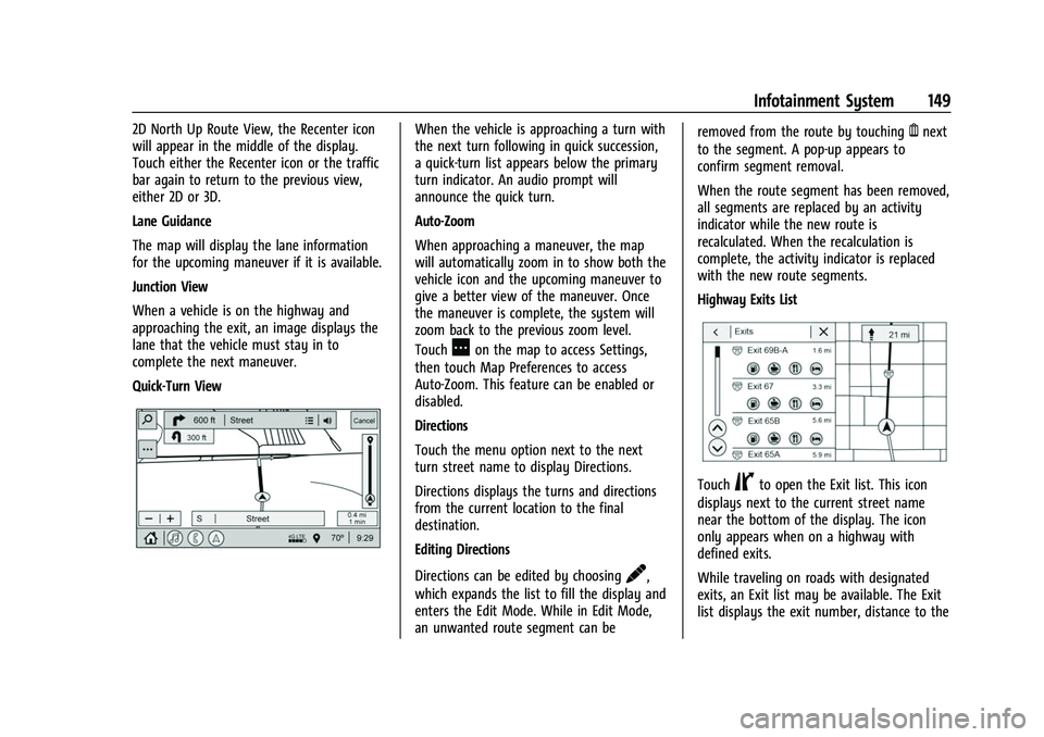 CHEVROLET TRAVERSE 2021 Workshop Manual Chevrolet Traverse Owner Manual (GMNA-Localizing-U.S./Canada/Mexico-
14637844) - 2021 - CRC - 3/26/21
Infotainment System 149
2D North Up Route View, the Recenter icon
will appear in the middle of the CHEVROLET TRAVERSE 2021 Workshop Manual Chevrolet Traverse Owner Manual (GMNA-Localizing-U.S./Canada/Mexico-
14637844) - 2021 - CRC - 3/26/21
Infotainment System 149
2D North Up Route View, the Recenter icon
will appear in the middle of the