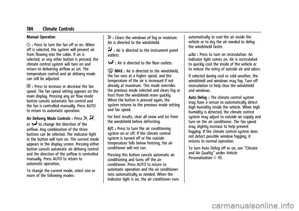 CHEVROLET TRAVERSE 2021 User Guide Chevrolet Traverse Owner Manual (GMNA-Localizing-U.S./Canada/Mexico-
14637844) - 2021 - CRC - 3/26/21
184 Climate Controls
Manual Operation
O:Press to turn the fan off or on. When
off is selected, the CHEVROLET TRAVERSE 2021 User Guide Chevrolet Traverse Owner Manual (GMNA-Localizing-U.S./Canada/Mexico-
14637844) - 2021 - CRC - 3/26/21
184 Climate Controls
Manual Operation
O:Press to turn the fan off or on. When
off is selected, the