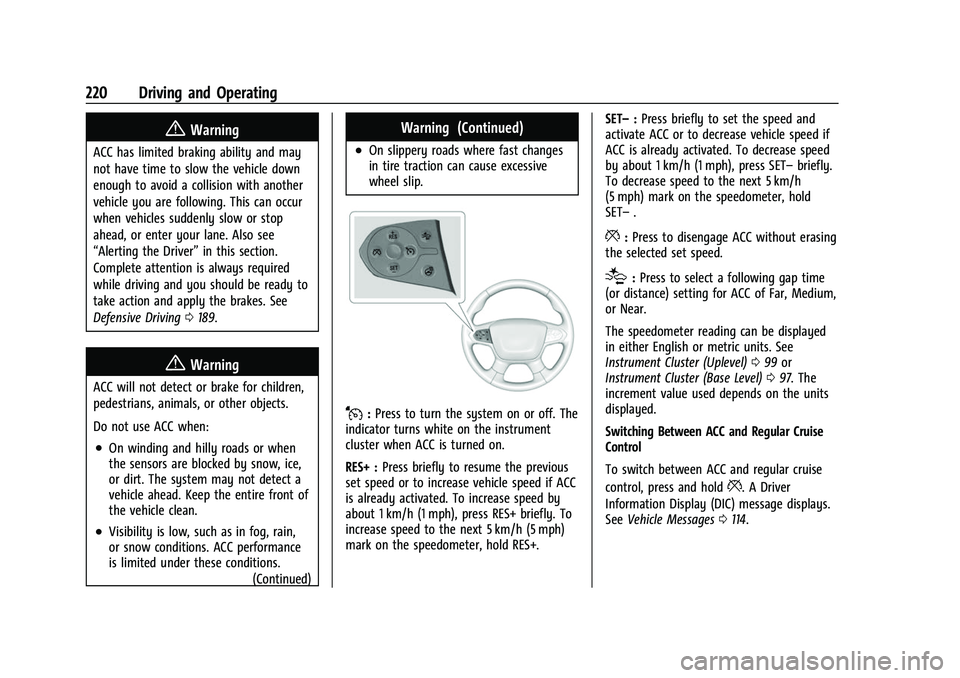 CHEVROLET TRAVERSE 2021 User Guide Chevrolet Traverse Owner Manual (GMNA-Localizing-U.S./Canada/Mexico-
14637844) - 2021 - CRC - 3/26/21
220 Driving and Operating
{Warning
ACC has limited braking ability and may
not have time to slow t CHEVROLET TRAVERSE 2021 User Guide Chevrolet Traverse Owner Manual (GMNA-Localizing-U.S./Canada/Mexico-
14637844) - 2021 - CRC - 3/26/21
220 Driving and Operating
{Warning
ACC has limited braking ability and may
not have time to slow t