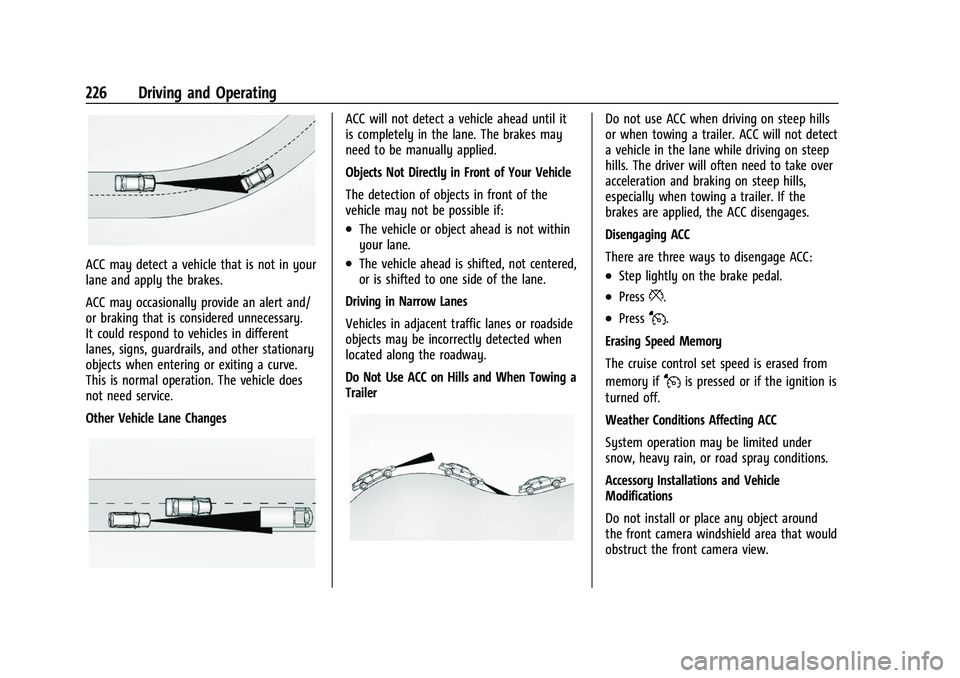 CHEVROLET TRAVERSE 2021 Owners Manual Chevrolet Traverse Owner Manual (GMNA-Localizing-U.S./Canada/Mexico-
14637844) - 2021 - CRC - 3/26/21
226 Driving and Operating
ACC may detect a vehicle that is not in your
lane and apply the brakes.
CHEVROLET TRAVERSE 2021 Owners Manual Chevrolet Traverse Owner Manual (GMNA-Localizing-U.S./Canada/Mexico-
14637844) - 2021 - CRC - 3/26/21
226 Driving and Operating
ACC may detect a vehicle that is not in your
lane and apply the brakes.