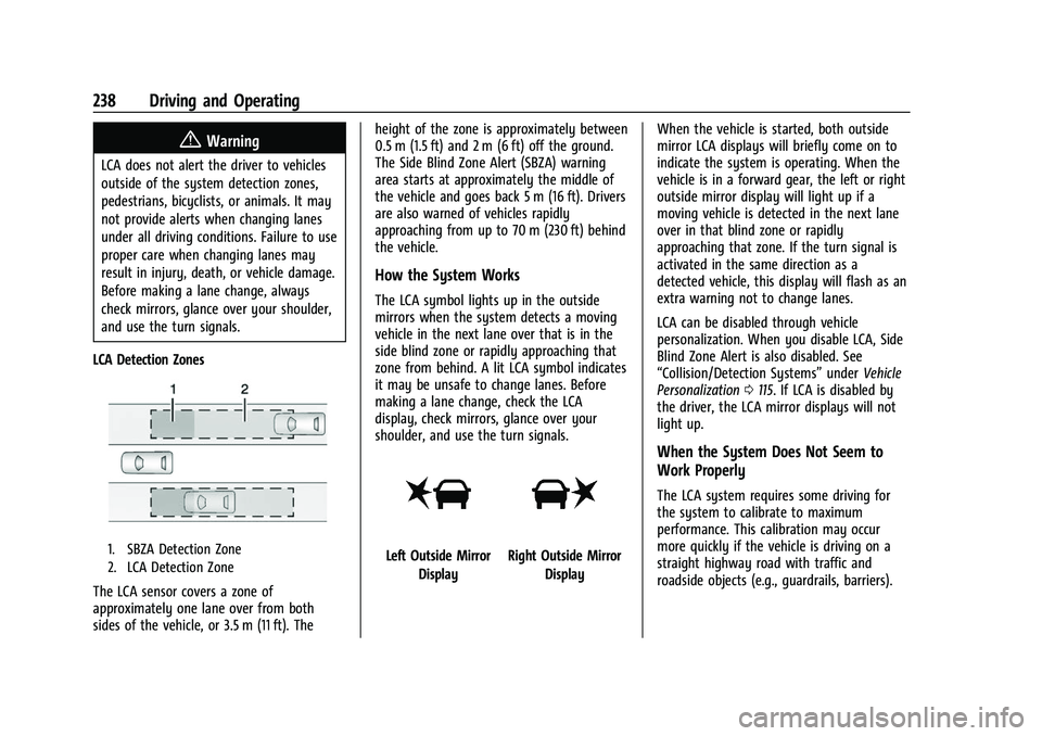CHEVROLET TRAVERSE 2021 Owners Guide Chevrolet Traverse Owner Manual (GMNA-Localizing-U.S./Canada/Mexico-
14637844) - 2021 - CRC - 3/26/21
238 Driving and Operating
{Warning
LCA does not alert the driver to vehicles
outside of the system CHEVROLET TRAVERSE 2021 Owners Guide Chevrolet Traverse Owner Manual (GMNA-Localizing-U.S./Canada/Mexico-
14637844) - 2021 - CRC - 3/26/21
238 Driving and Operating
{Warning
LCA does not alert the driver to vehicles
outside of the system