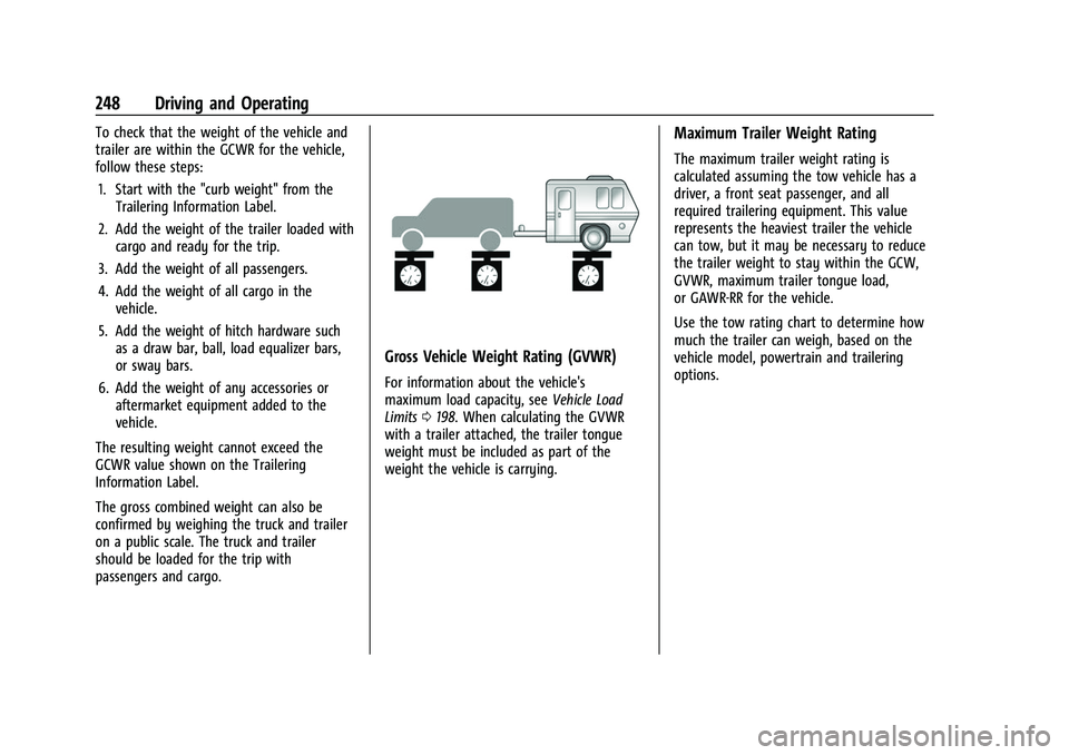 CHEVROLET TRAVERSE 2021 Owners Manual Chevrolet Traverse Owner Manual (GMNA-Localizing-U.S./Canada/Mexico-
14637844) - 2021 - CRC - 3/26/21
248 Driving and Operating
To check that the weight of the vehicle and
trailer are within the GCWR CHEVROLET TRAVERSE 2021 Owners Manual Chevrolet Traverse Owner Manual (GMNA-Localizing-U.S./Canada/Mexico-
14637844) - 2021 - CRC - 3/26/21
248 Driving and Operating
To check that the weight of the vehicle and
trailer are within the GCWR