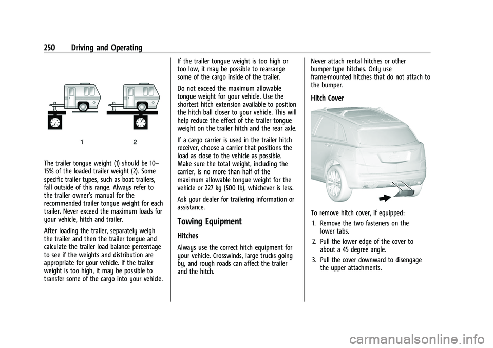 CHEVROLET TRAVERSE 2021 Owners Manual Chevrolet Traverse Owner Manual (GMNA-Localizing-U.S./Canada/Mexico-
14637844) - 2021 - CRC - 3/26/21
250 Driving and Operating
The trailer tongue weight (1) should be 10–
15% of the loaded trailer CHEVROLET TRAVERSE 2021 Owners Manual Chevrolet Traverse Owner Manual (GMNA-Localizing-U.S./Canada/Mexico-
14637844) - 2021 - CRC - 3/26/21
250 Driving and Operating
The trailer tongue weight (1) should be 10–
15% of the loaded trailer