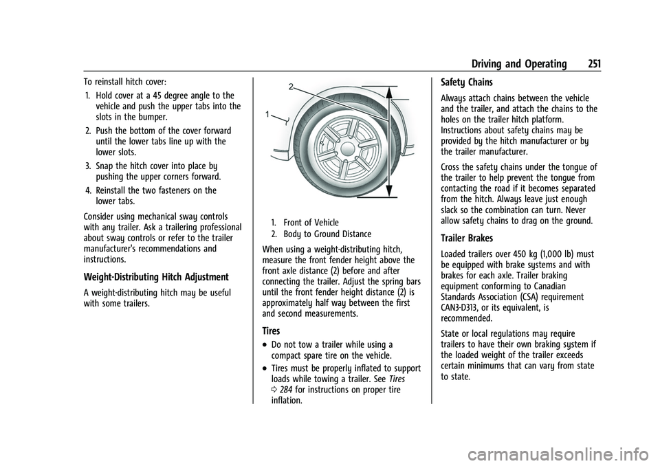 CHEVROLET TRAVERSE 2021 Owners Manual Chevrolet Traverse Owner Manual (GMNA-Localizing-U.S./Canada/Mexico-
14637844) - 2021 - CRC - 3/26/21
Driving and Operating 251
To reinstall hitch cover:1. Hold cover at a 45 degree angle to the vehic CHEVROLET TRAVERSE 2021 Owners Manual Chevrolet Traverse Owner Manual (GMNA-Localizing-U.S./Canada/Mexico-
14637844) - 2021 - CRC - 3/26/21
Driving and Operating 251
To reinstall hitch cover:1. Hold cover at a 45 degree angle to the vehic