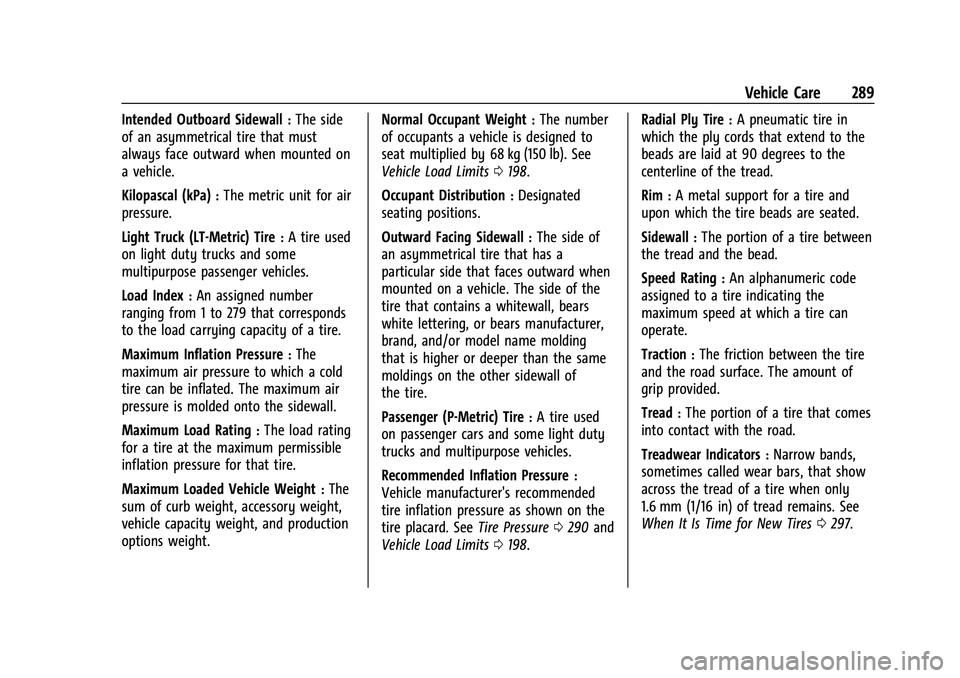 CHEVROLET TRAVERSE 2021 Owners Manual Chevrolet Traverse Owner Manual (GMNA-Localizing-U.S./Canada/Mexico-
14637844) - 2021 - CRC - 3/26/21
Vehicle Care 289
Intended Outboard Sidewall:The side
of an asymmetrical tire that must
always face CHEVROLET TRAVERSE 2021 Owners Manual Chevrolet Traverse Owner Manual (GMNA-Localizing-U.S./Canada/Mexico-
14637844) - 2021 - CRC - 3/26/21
Vehicle Care 289
Intended Outboard Sidewall:The side
of an asymmetrical tire that must
always face