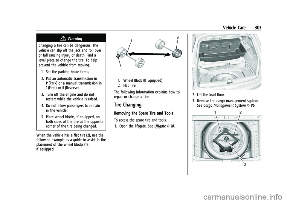 CHEVROLET TRAVERSE 2021  Owners Manual Chevrolet Traverse Owner Manual (GMNA-Localizing-U.S./Canada/Mexico-
14637844) - 2021 - CRC - 3/26/21
Vehicle Care 303
{Warning
Changing a tire can be dangerous. The
vehicle can slip off the jack and 
