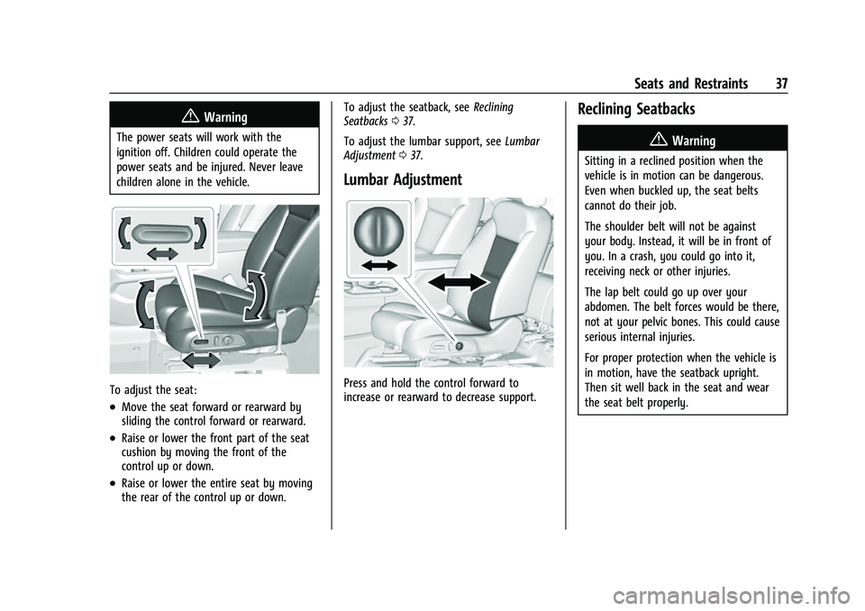 CHEVROLET TRAVERSE 2021 Owners Guide Chevrolet Traverse Owner Manual (GMNA-Localizing-U.S./Canada/Mexico-
14637844) - 2021 - CRC - 3/26/21
Seats and Restraints 37
{Warning
The power seats will work with the
ignition off. Children could o CHEVROLET TRAVERSE 2021 Owners Guide Chevrolet Traverse Owner Manual (GMNA-Localizing-U.S./Canada/Mexico-
14637844) - 2021 - CRC - 3/26/21
Seats and Restraints 37
{Warning
The power seats will work with the
ignition off. Children could o
