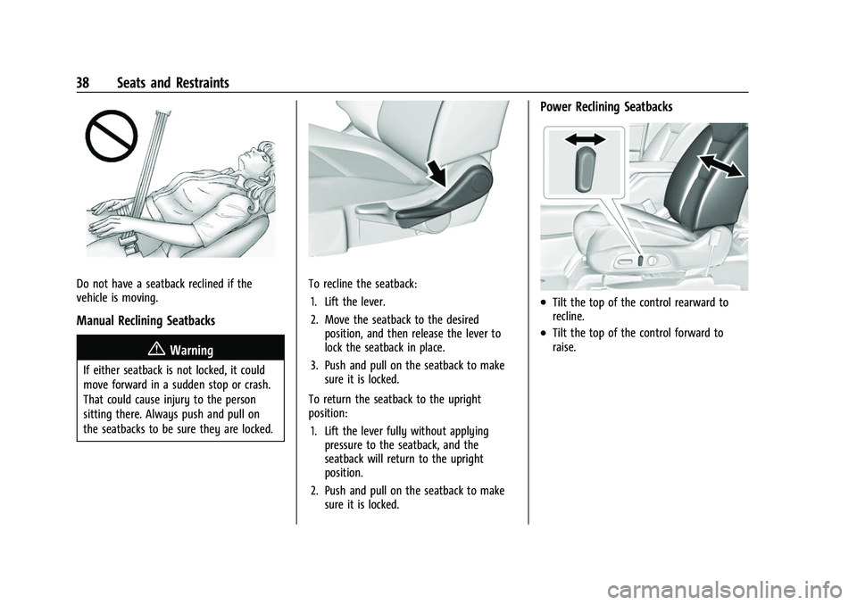 CHEVROLET TRAVERSE 2021 Owners Guide Chevrolet Traverse Owner Manual (GMNA-Localizing-U.S./Canada/Mexico-
14637844) - 2021 - CRC - 3/26/21
38 Seats and Restraints
Do not have a seatback reclined if the
vehicle is moving.
Manual Reclining CHEVROLET TRAVERSE 2021 Owners Guide Chevrolet Traverse Owner Manual (GMNA-Localizing-U.S./Canada/Mexico-
14637844) - 2021 - CRC - 3/26/21
38 Seats and Restraints
Do not have a seatback reclined if the
vehicle is moving.
Manual Reclining