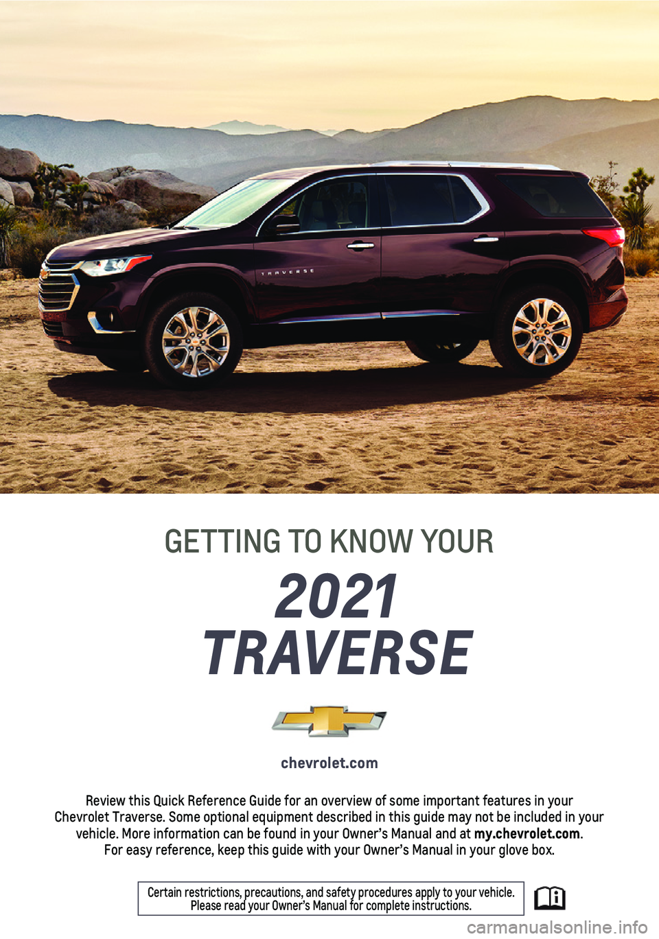 CHEVROLET TRAVERSE 2021  Get To Know Guide 1
2021 
TRAVERSE
GETTING TO KNOW YOUR
chevrolet.com
Review this Quick Reference Guide for an overview of some important feat\
ures in your  Chevrolet Traverse. Some optional equipment described in thi