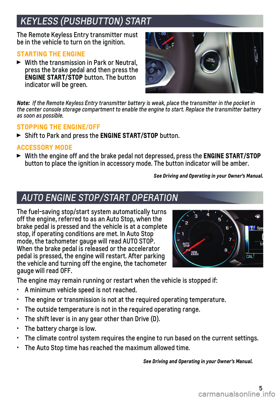 CHEVROLET TRAVERSE 2021  Get To Know Guide 5
KEYLESS (PUSHBUTTON) START
AUTO ENGINE STOP/START OPERATION 
The Remote Keyless Entry transmitter must be in the vehicle to turn on the ignition.
STARTING THE ENGINE
 With the transmission in Park o