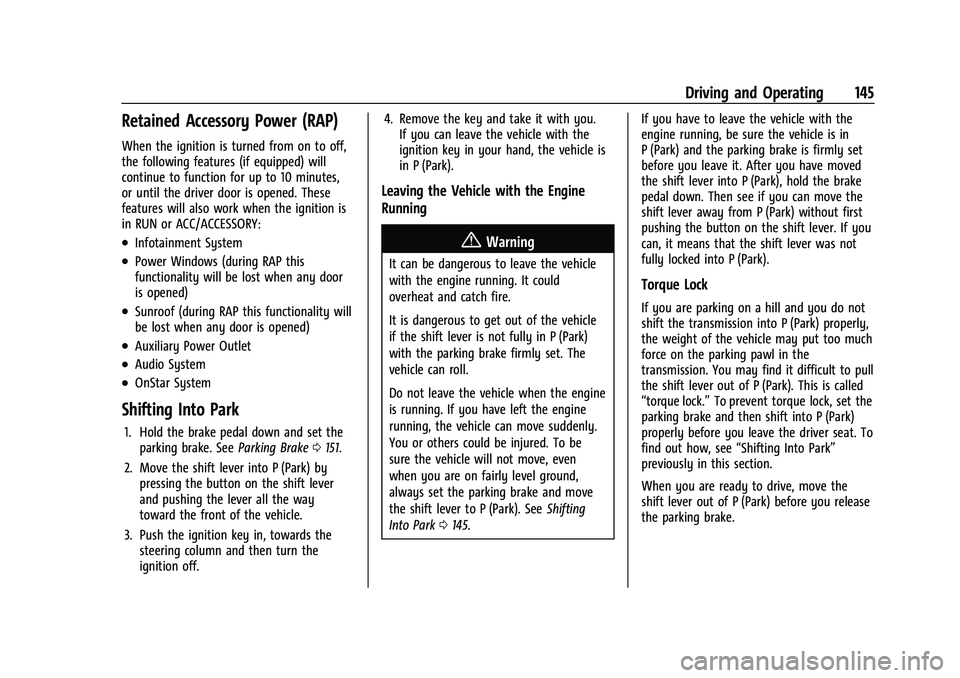 CHEVROLET TRAX 2021 Owners Manual Chevrolet TRAX Owner Manual (GMNA-Localizing-U.S./Canada-14609828) -
2021 - CRC - 8/21/20
Driving and Operating 145
Retained Accessory Power (RAP)
When the ignition is turned from on to off,
the follo CHEVROLET TRAX 2021 Owners Manual Chevrolet TRAX Owner Manual (GMNA-Localizing-U.S./Canada-14609828) -
2021 - CRC - 8/21/20
Driving and Operating 145
Retained Accessory Power (RAP)
When the ignition is turned from on to off,
the follo