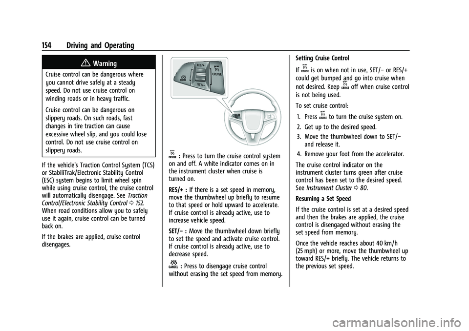 CHEVROLET TRAX 2021 Owners Manual Chevrolet TRAX Owner Manual (GMNA-Localizing-U.S./Canada-14609828) -
2021 - CRC - 8/21/20
154 Driving and Operating
{Warning
Cruise control can be dangerous where
you cannot drive safely at a steady
s CHEVROLET TRAX 2021 Owners Manual Chevrolet TRAX Owner Manual (GMNA-Localizing-U.S./Canada-14609828) -
2021 - CRC - 8/21/20
154 Driving and Operating
{Warning
Cruise control can be dangerous where
you cannot drive safely at a steady
s