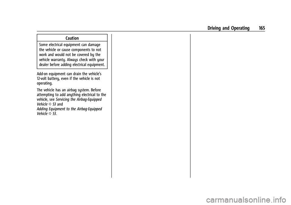 CHEVROLET TRAX 2021 Owners Manual Chevrolet TRAX Owner Manual (GMNA-Localizing-U.S./Canada-14609828) -
2021 - CRC - 8/21/20
Driving and Operating 165
Caution
Some electrical equipment can damage
the vehicle or cause components to not
CHEVROLET TRAX 2021 Owners Manual Chevrolet TRAX Owner Manual (GMNA-Localizing-U.S./Canada-14609828) -
2021 - CRC - 8/21/20
Driving and Operating 165
Caution
Some electrical equipment can damage
the vehicle or cause components to not