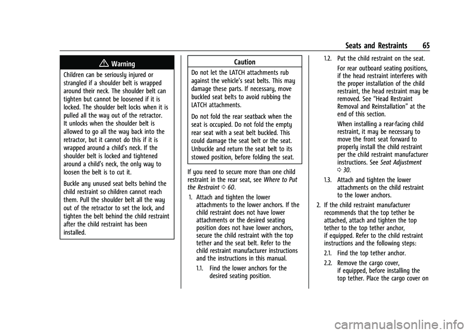 CHEVROLET TRAX 2021 Repair Manual Chevrolet TRAX Owner Manual (GMNA-Localizing-U.S./Canada-14609828) -
2021 - CRC - 8/21/20
Seats and Restraints 65
{Warning
Children can be seriously injured or
strangled if a shoulder belt is wrapped
CHEVROLET TRAX 2021 Repair Manual Chevrolet TRAX Owner Manual (GMNA-Localizing-U.S./Canada-14609828) -
2021 - CRC - 8/21/20
Seats and Restraints 65
{Warning
Children can be seriously injured or
strangled if a shoulder belt is wrapped