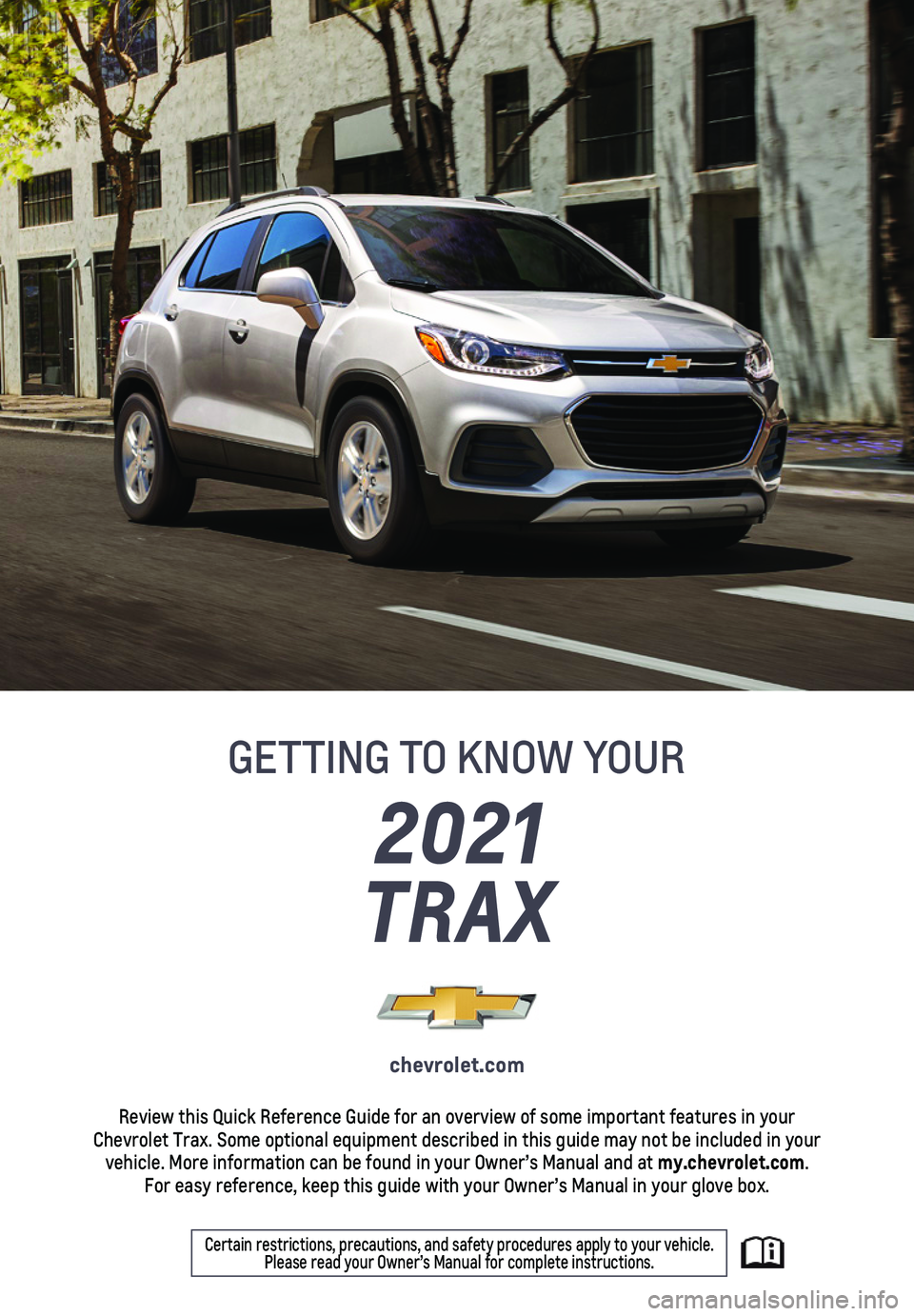 CHEVROLET TRAX 2021  Get To Know Guide 1
2021 
TRAX
GETTING TO KNOW YOUR
chevrolet.com
Review this Quick Reference Guide for an overview of some important feat\
ures in your  Chevrolet Trax. Some optional equipment described in this guide 