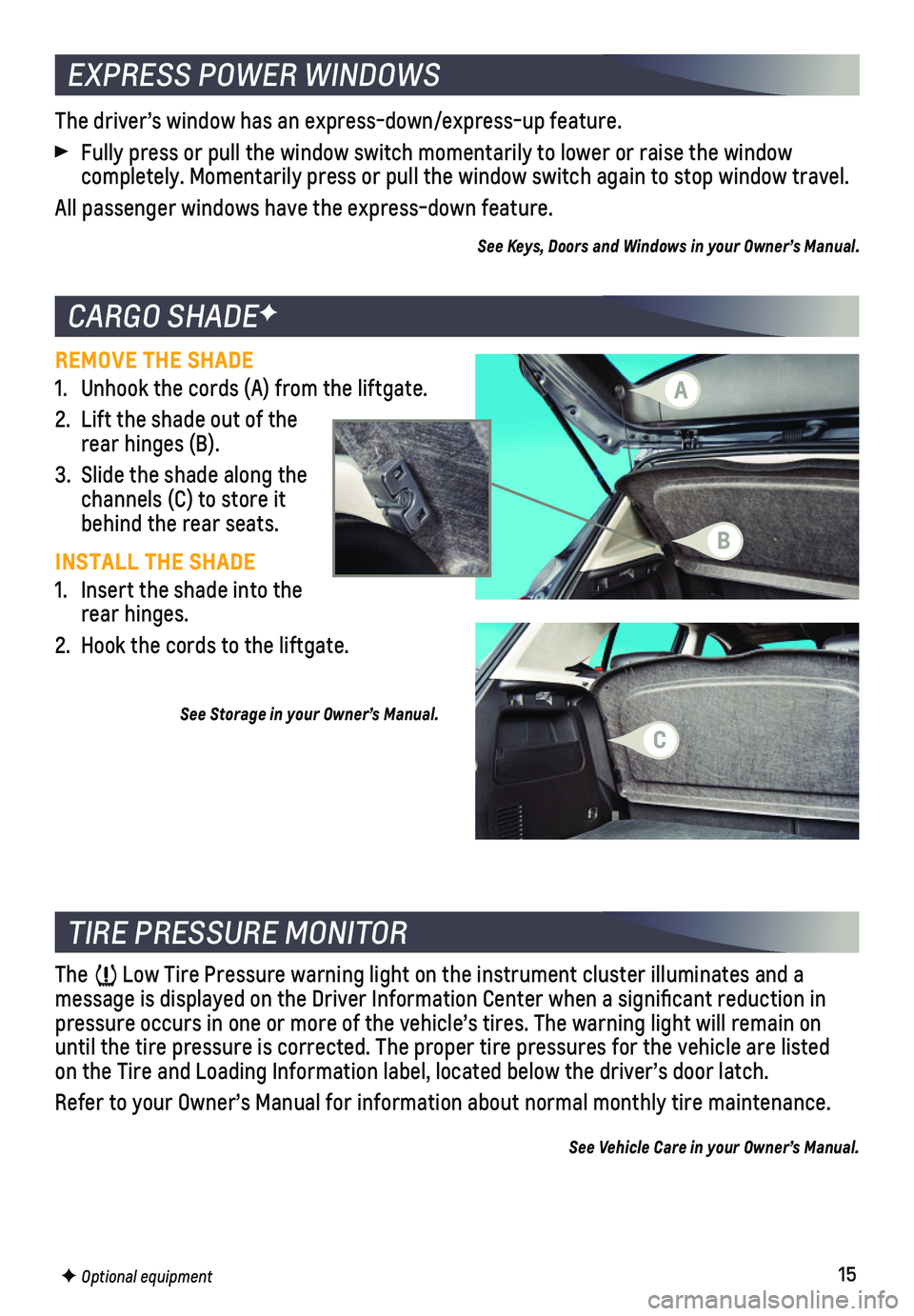 CHEVROLET TRAX 2021  Get To Know Guide 15
CARGO SHADEF
REMOVE THE SHADE
1. Unhook the cords (A) from the liftgate.
2. Lift the shade out of the rear hinges (B).
3. Slide the shade along the channels (C) to store it behind the rear seats.
I