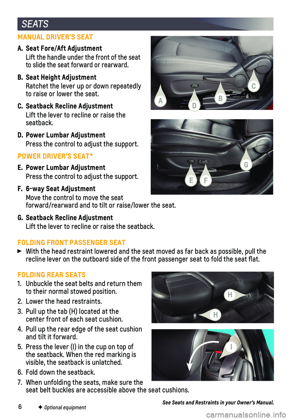 CHEVROLET TRAX 2021  Get To Know Guide 6
FOLDING REAR SEATS
1. Unbuckle the seat belts and return them to their normal stowed position.
2. Lower the head restraints.
3. Pull up the tab (H) located at the  center front of each seat cushion.