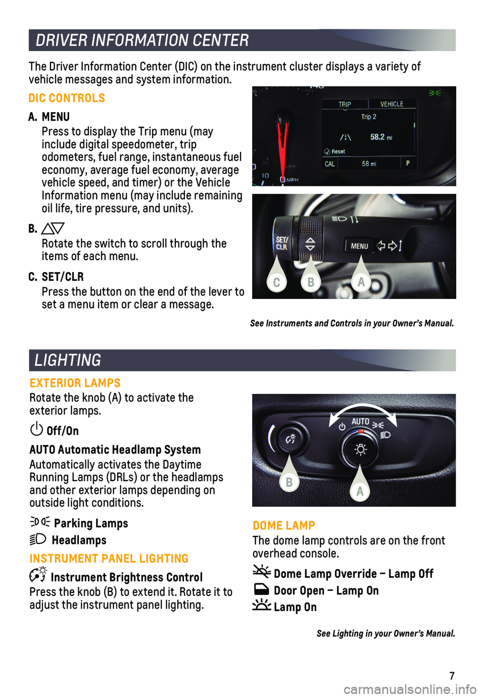 CHEVROLET TRAX 2021  Get To Know Guide 7
EXTERIOR LAMPS
Rotate the knob (A) to activate the  exterior  lamps.
 Off/On
AUTO Automatic Headlamp System
Automatically activates the Daytime Running Lamps (DRLs) or the headlamps and other exteri