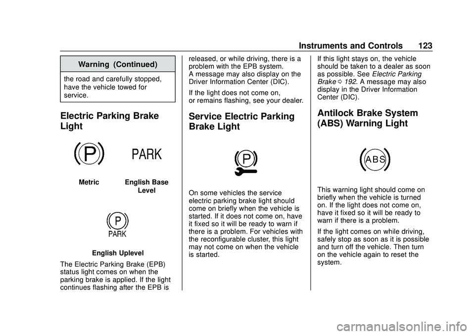 CHEVROLET BLAZER 2020 Owners Manual Chevrolet Blazer Owner Manual (GMNA-Localizing-U.S./Canada/Mexico-
13557845) - 2020 - CRC - 3/24/20
Instruments and Controls 123
Warning (Continued)
the road and carefully stopped,
have the vehicle to CHEVROLET BLAZER 2020 Owners Manual Chevrolet Blazer Owner Manual (GMNA-Localizing-U.S./Canada/Mexico-
13557845) - 2020 - CRC - 3/24/20
Instruments and Controls 123
Warning (Continued)
the road and carefully stopped,
have the vehicle to