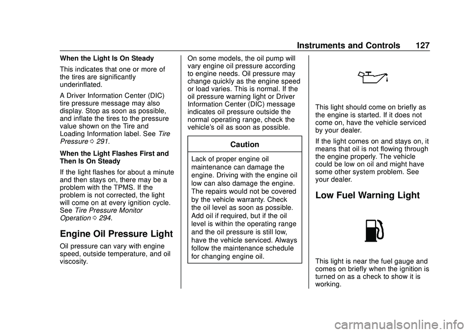 CHEVROLET BLAZER 2020 Owners Manual Chevrolet Blazer Owner Manual (GMNA-Localizing-U.S./Canada/Mexico-
13557845) - 2020 - CRC - 3/24/20
Instruments and Controls 127
When the Light Is On Steady
This indicates that one or more of
the tire CHEVROLET BLAZER 2020 Owners Manual Chevrolet Blazer Owner Manual (GMNA-Localizing-U.S./Canada/Mexico-
13557845) - 2020 - CRC - 3/24/20
Instruments and Controls 127
When the Light Is On Steady
This indicates that one or more of
the tire