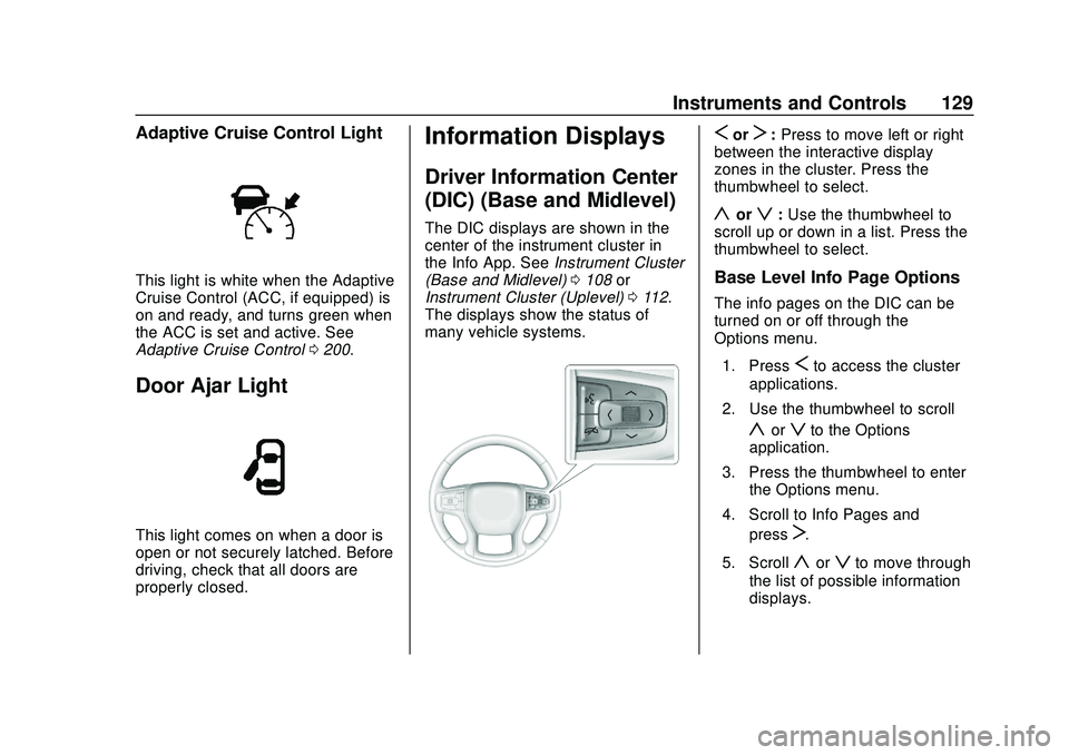 CHEVROLET BLAZER 2020 Owners Manual Chevrolet Blazer Owner Manual (GMNA-Localizing-U.S./Canada/Mexico-
13557845) - 2020 - CRC - 3/24/20
Instruments and Controls 129
Adaptive Cruise Control Light
This light is white when the Adaptive
Cru CHEVROLET BLAZER 2020 Owners Manual Chevrolet Blazer Owner Manual (GMNA-Localizing-U.S./Canada/Mexico-
13557845) - 2020 - CRC - 3/24/20
Instruments and Controls 129
Adaptive Cruise Control Light
This light is white when the Adaptive
Cru