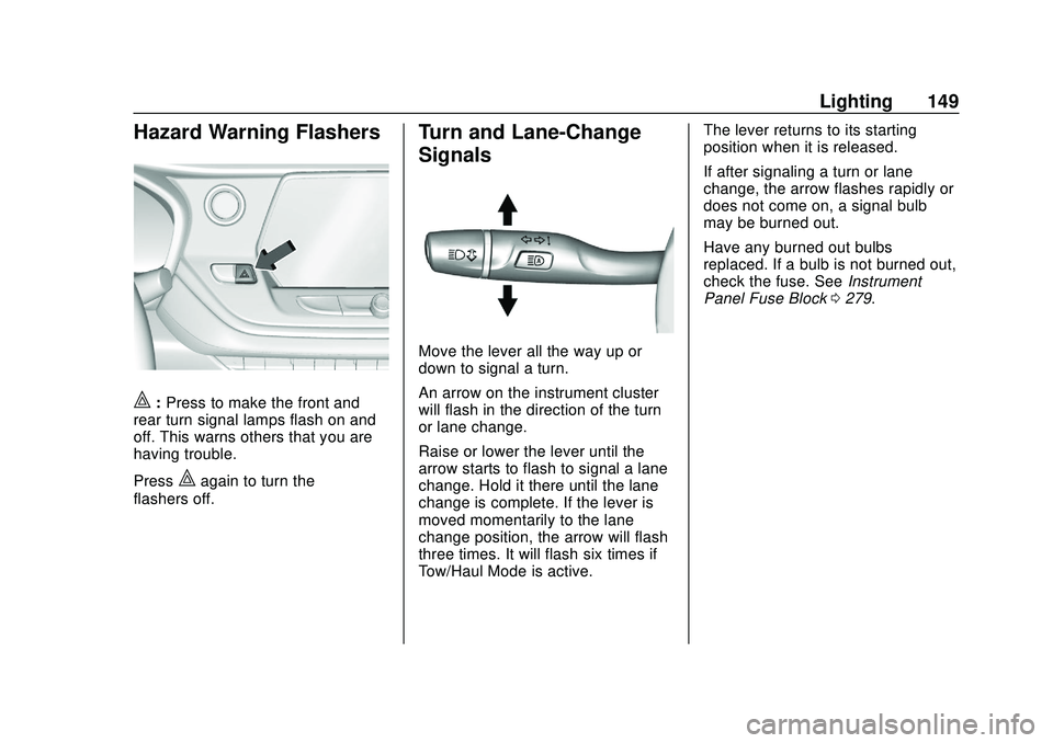 CHEVROLET BLAZER 2020 Owners Manual Chevrolet Blazer Owner Manual (GMNA-Localizing-U.S./Canada/Mexico-
13557845) - 2020 - CRC - 3/24/20
Lighting 149
Hazard Warning Flashers
|:Press to make the front and
rear turn signal lamps flash on a CHEVROLET BLAZER 2020 Owners Manual Chevrolet Blazer Owner Manual (GMNA-Localizing-U.S./Canada/Mexico-
13557845) - 2020 - CRC - 3/24/20
Lighting 149
Hazard Warning Flashers
|:Press to make the front and
rear turn signal lamps flash on a