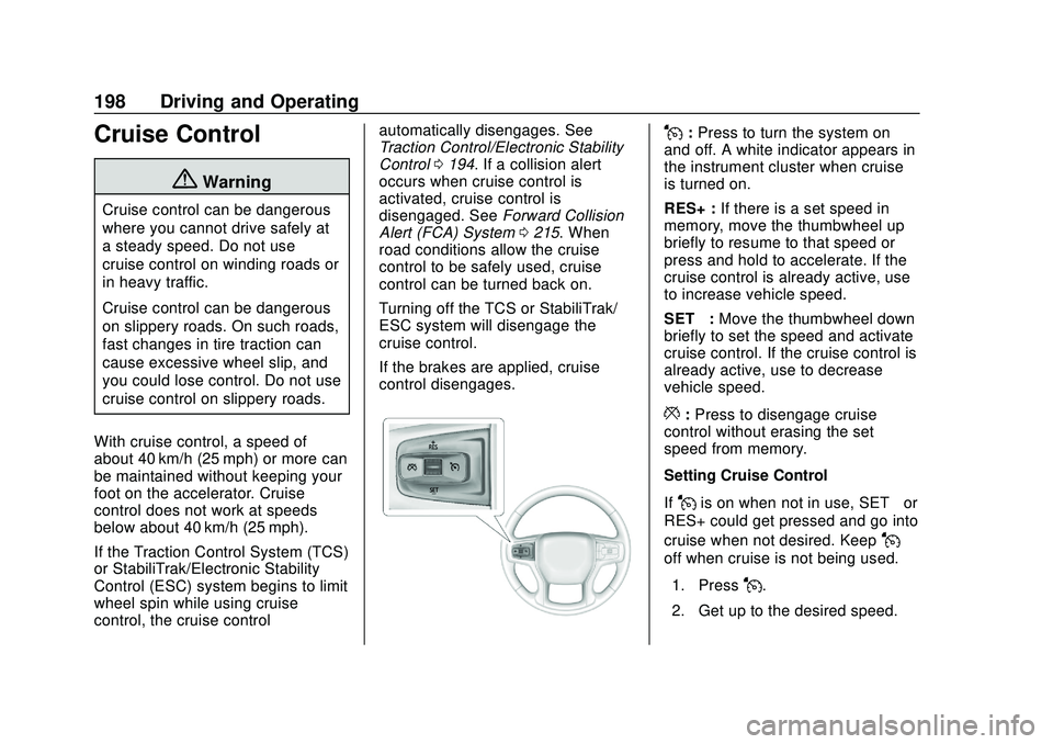 CHEVROLET BLAZER 2020 Owners Manual Chevrolet Blazer Owner Manual (GMNA-Localizing-U.S./Canada/Mexico-
13557845) - 2020 - CRC - 3/24/20
198 Driving and Operating
Cruise Control
{Warning
Cruise control can be dangerous
where you cannot d CHEVROLET BLAZER 2020 Owners Manual Chevrolet Blazer Owner Manual (GMNA-Localizing-U.S./Canada/Mexico-
13557845) - 2020 - CRC - 3/24/20
198 Driving and Operating
Cruise Control
{Warning
Cruise control can be dangerous
where you cannot d