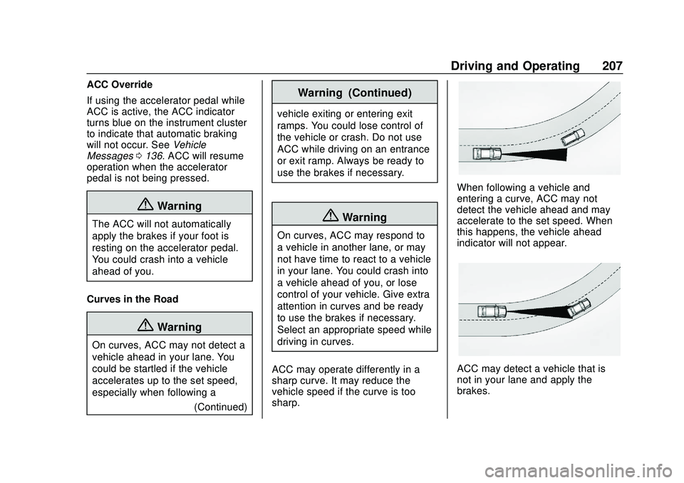 CHEVROLET BLAZER 2020 Owners Manual Chevrolet Blazer Owner Manual (GMNA-Localizing-U.S./Canada/Mexico-
13557845) - 2020 - CRC - 3/24/20
Driving and Operating 207
ACC Override
If using the accelerator pedal while
ACC is active, the ACC i CHEVROLET BLAZER 2020 Owners Manual Chevrolet Blazer Owner Manual (GMNA-Localizing-U.S./Canada/Mexico-
13557845) - 2020 - CRC - 3/24/20
Driving and Operating 207
ACC Override
If using the accelerator pedal while
ACC is active, the ACC i