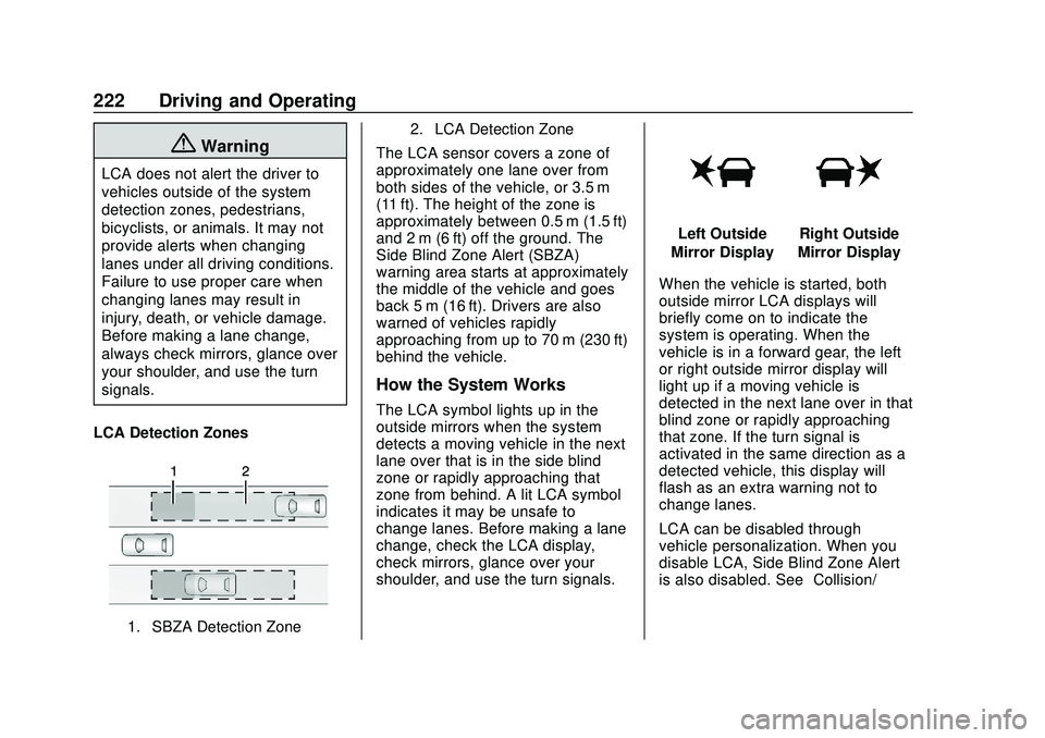 CHEVROLET BLAZER 2020 Owners Manual Chevrolet Blazer Owner Manual (GMNA-Localizing-U.S./Canada/Mexico-
13557845) - 2020 - CRC - 3/24/20
222 Driving and Operating
{Warning
LCA does not alert the driver to
vehicles outside of the system
d CHEVROLET BLAZER 2020 Owners Manual Chevrolet Blazer Owner Manual (GMNA-Localizing-U.S./Canada/Mexico-
13557845) - 2020 - CRC - 3/24/20
222 Driving and Operating
{Warning
LCA does not alert the driver to
vehicles outside of the system
d