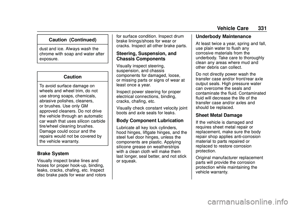 CHEVROLET BLAZER 2020 Owners Manual Chevrolet Blazer Owner Manual (GMNA-Localizing-U.S./Canada/Mexico-
13557845) - 2020 - CRC - 3/24/20
Vehicle Care 331
Caution (Continued)
dust and ice. Always wash the
chrome with soap and water after
CHEVROLET BLAZER 2020 Owners Manual Chevrolet Blazer Owner Manual (GMNA-Localizing-U.S./Canada/Mexico-
13557845) - 2020 - CRC - 3/24/20
Vehicle Care 331
Caution (Continued)
dust and ice. Always wash the
chrome with soap and water after